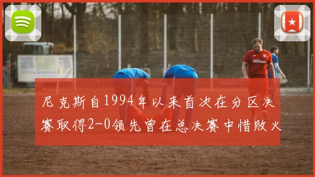 尼克斯自1994年以来首次在分区决赛取得2-0领先曾在总决赛中惜败火箭