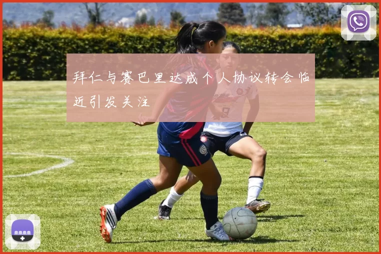拜仁与赛巴里达成个人协议转会临近引发关注